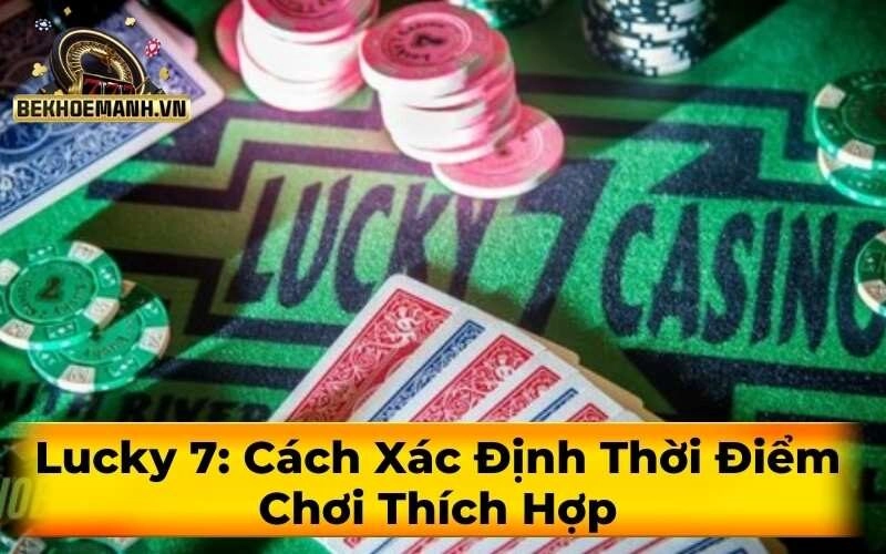 Lucky 7: Cách Xác Định Thời Điểm Chơi Thích Hợp