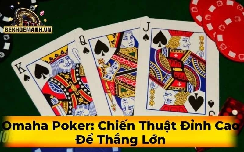 Omaha Poker: Chiến Thuật Đỉnh Cao Để Thắng Lớn